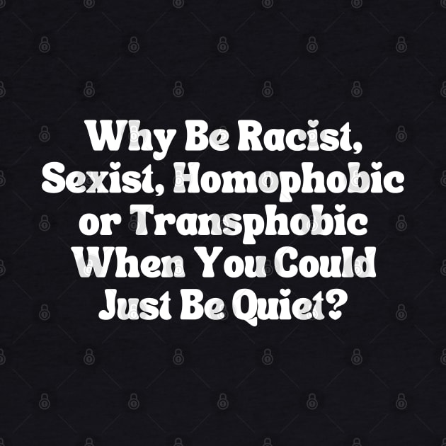 Why Be Racist Sexist Homophobic by Xtian Dela ✅